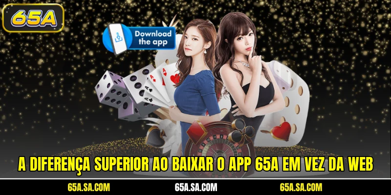 A diferença superior ao baixar o app 65A em vez da web
