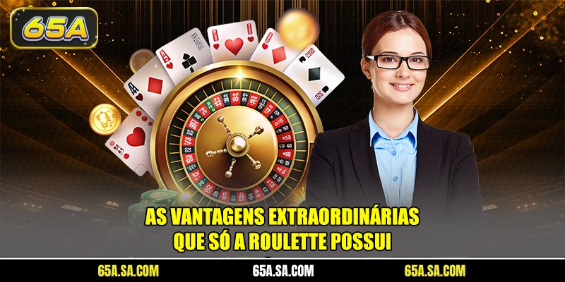 As vantagens extraordinárias que só a roulette possui