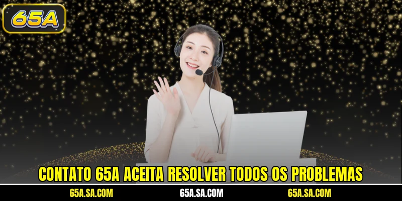 Contato 65A aceita resolver todos os problemas