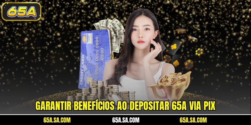 Garantir benefícios ao depositar 65A via PIX