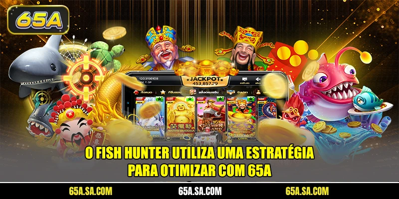 O Fish Hunter utiliza uma estratégia para otimizar com 65A