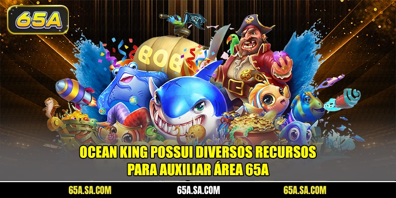 Ocean King possui diversos recursos para auxiliar área 65A