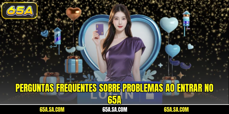Perguntas frequentes sobre problemas ao entrar no 65A