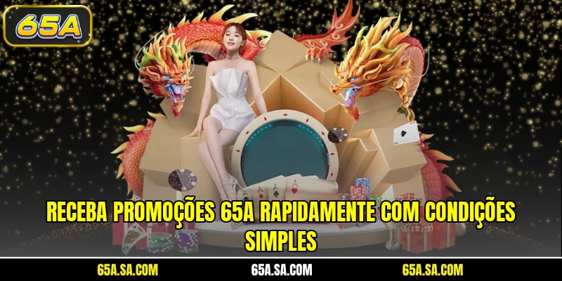 Receba promoções 65A rapidamente com condições simples