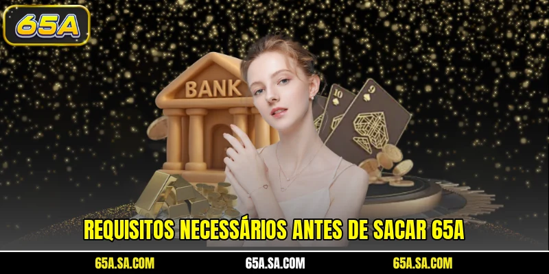 Requisitos necessários antes de sacar 65A